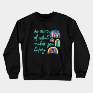 Rainbows - Do more of what makes you happy. Crewneck Sweatshirt